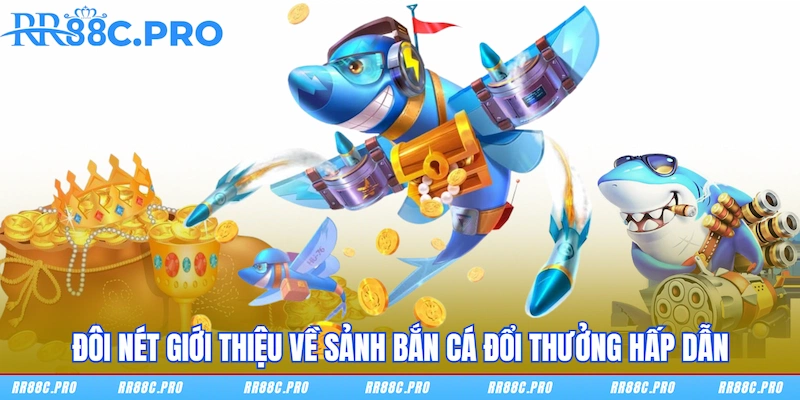 Đôi nét giới thiệu về sảnh Bắn cá đổi thưởng hấp dẫn